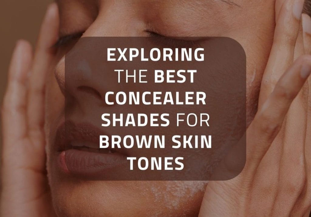 Best Concealer Shades for Brown Skin Tones