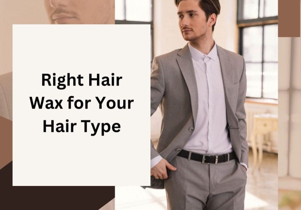 Choose the Right Hair Wax for Hair Type
