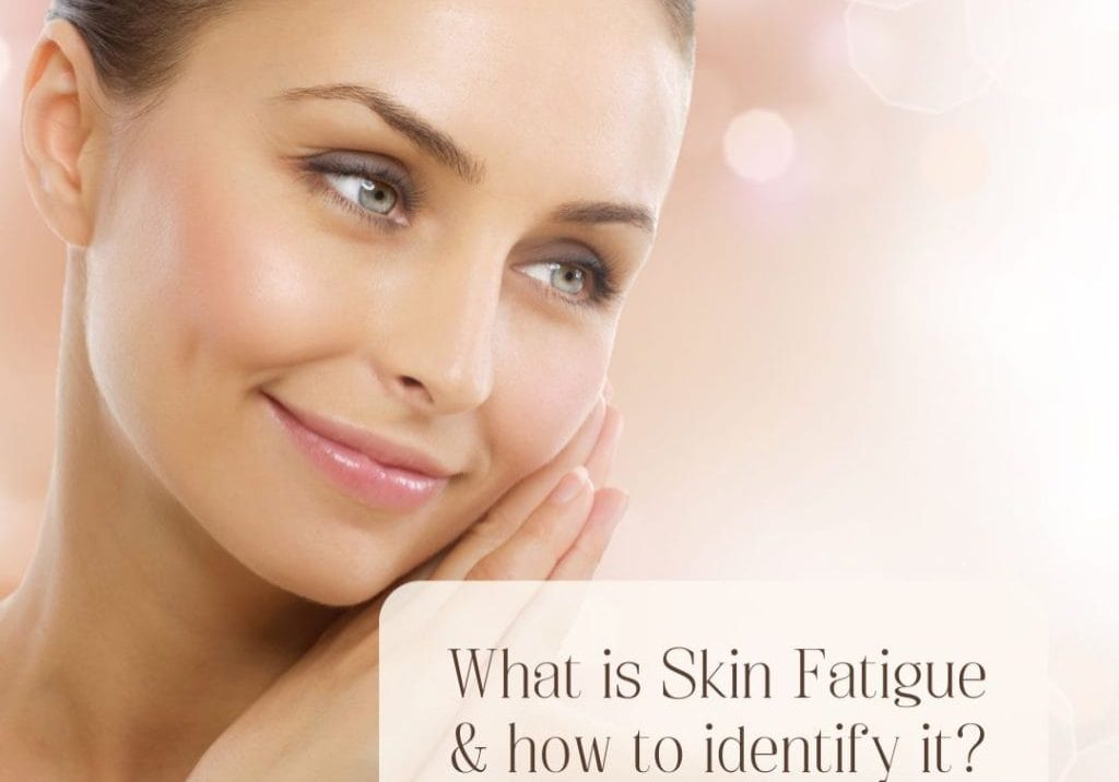 Skin Fatigue and how to identify it